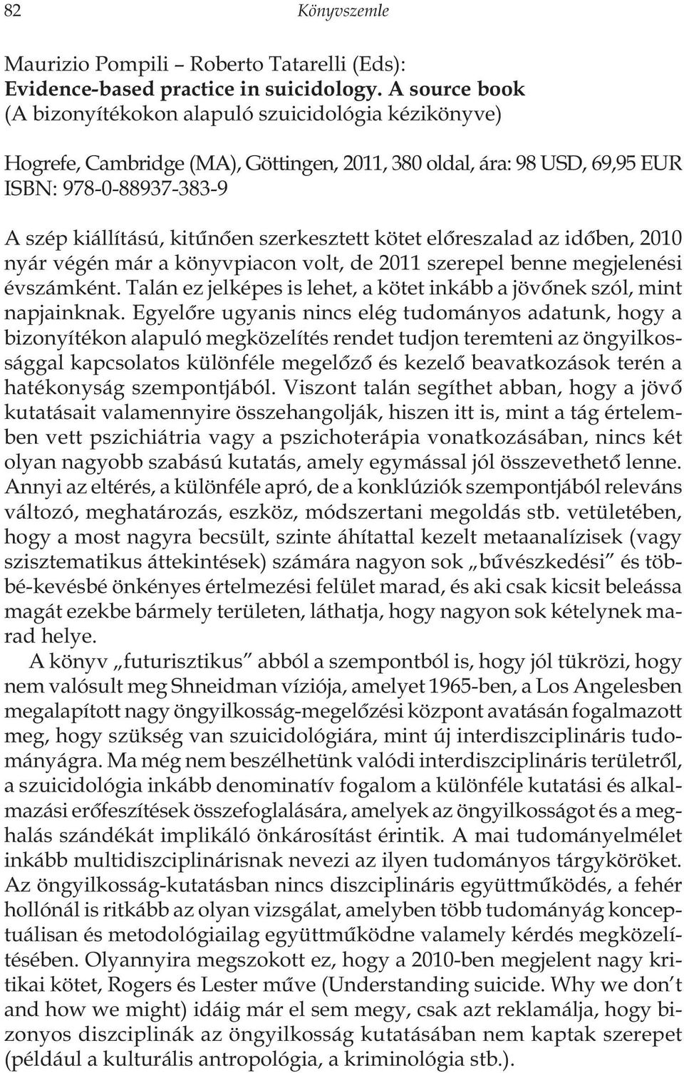 szerkesztett kötet elôreszalad az idôben, 2010 nyár végén már a könyvpiacon volt, de 2011 szerepel benne megjelenési évszámként.