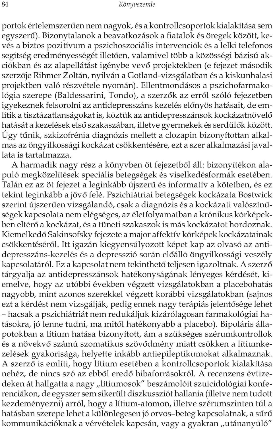 bázisú akciókban és az alapellátást igénybe vevô projektekben (e fejezet második szerzôje Rihmer Zoltán, nyilván a Gotland-vizsgálatban és a kiskunhalasi projektben való részvétele nyomán).