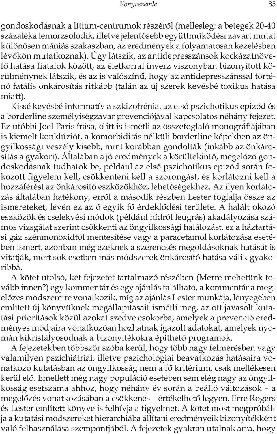 Úgy látszik, az antidepresszánsok kockázatnövelô hatása fiatalok között, az életkorral inverz viszonyban bizonyított körülménynek látszik, és az is valószínû, hogy az antidepresszánssal történô