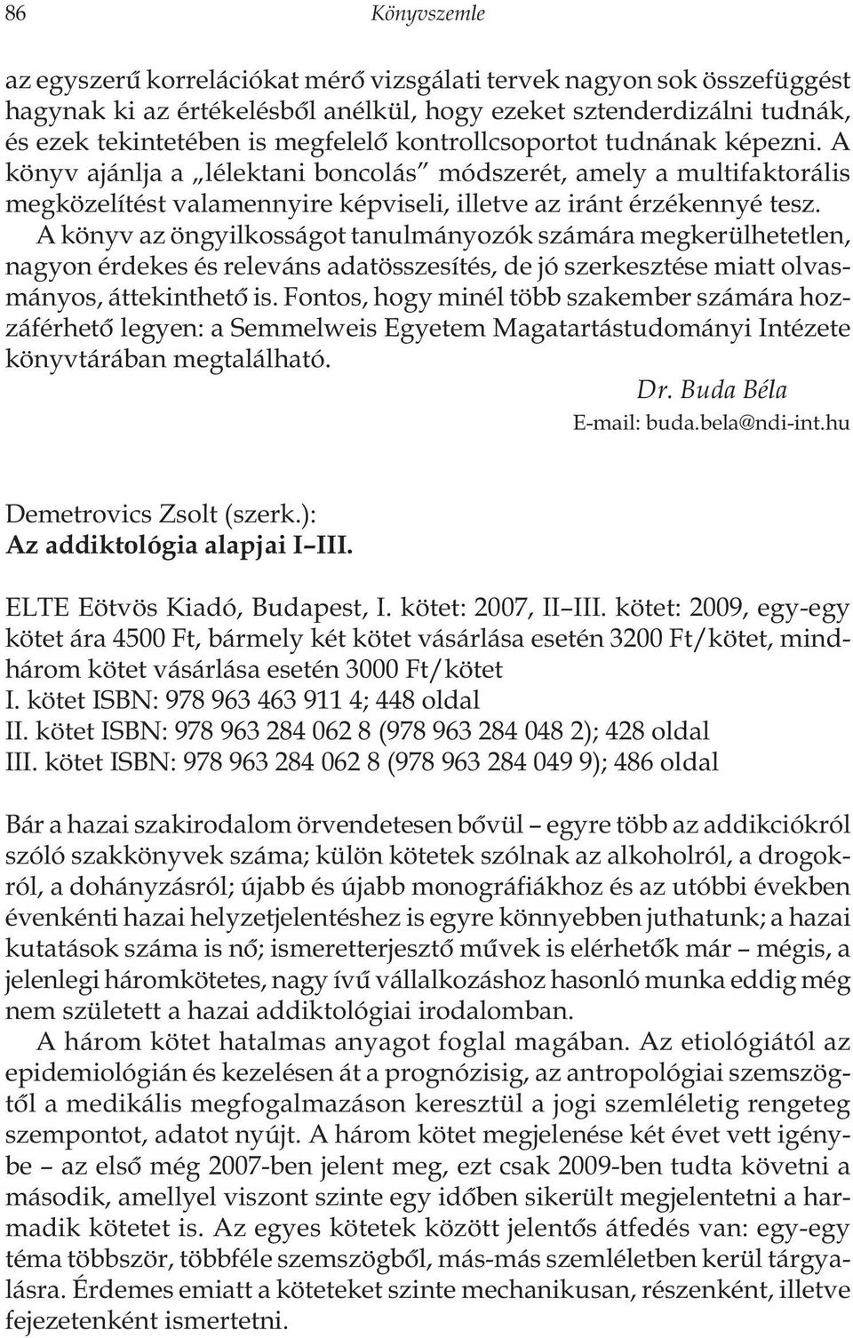 A könyv az öngyilkosságot tanulmányozók számára megkerülhetetlen, nagyon érdekes és releváns adatösszesítés, de jó szerkesztése miatt olvasmányos, áttekinthetô is.