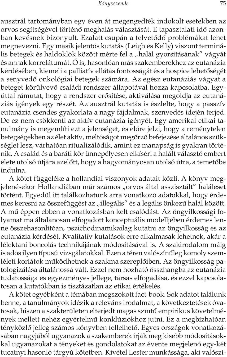 Egy másik jelentôs kutatás (Leigh és Kelly) viszont terminális betegek és haldoklók között mérte fel a halál gyorsításának vágyát és annak korrelátumát.