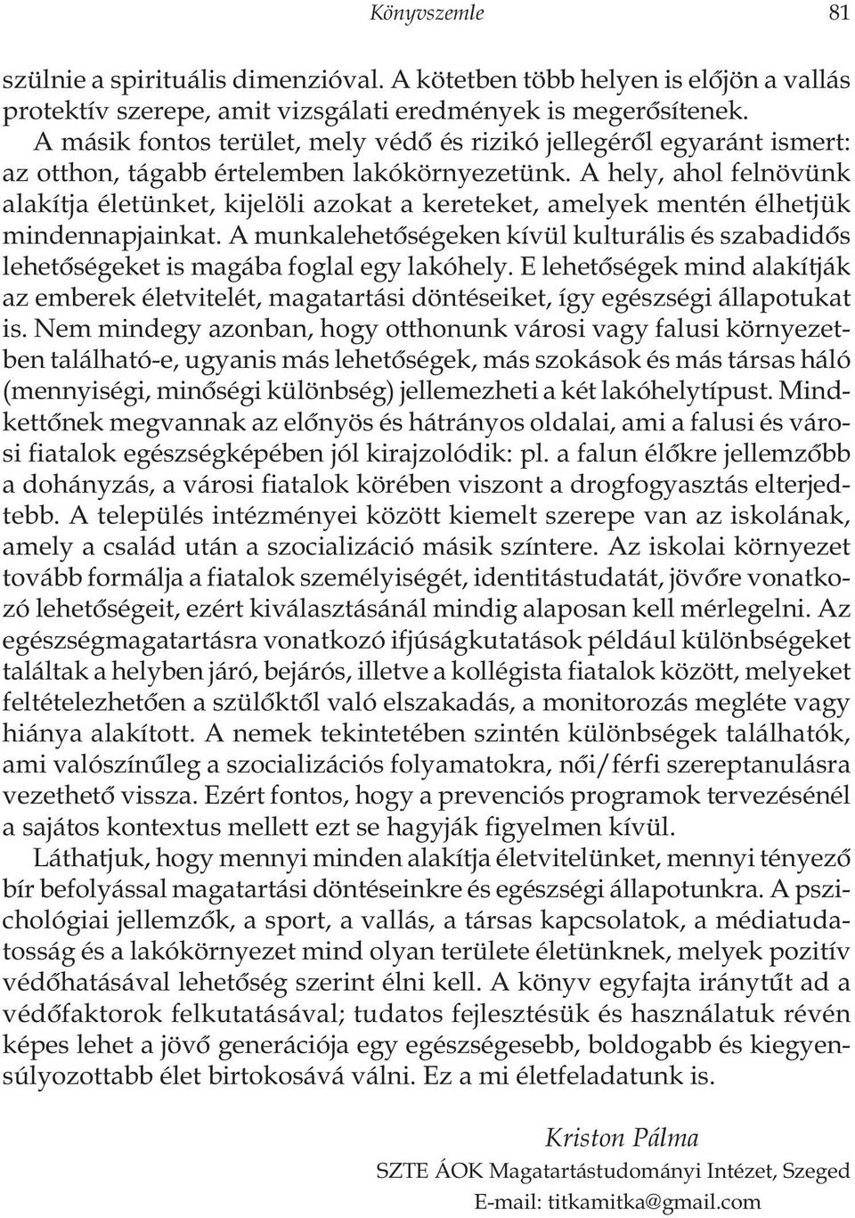 A hely, ahol felnövünk alakítja életünket, kijelöli azokat a kereteket, amelyek mentén élhetjük mindennapjainkat.