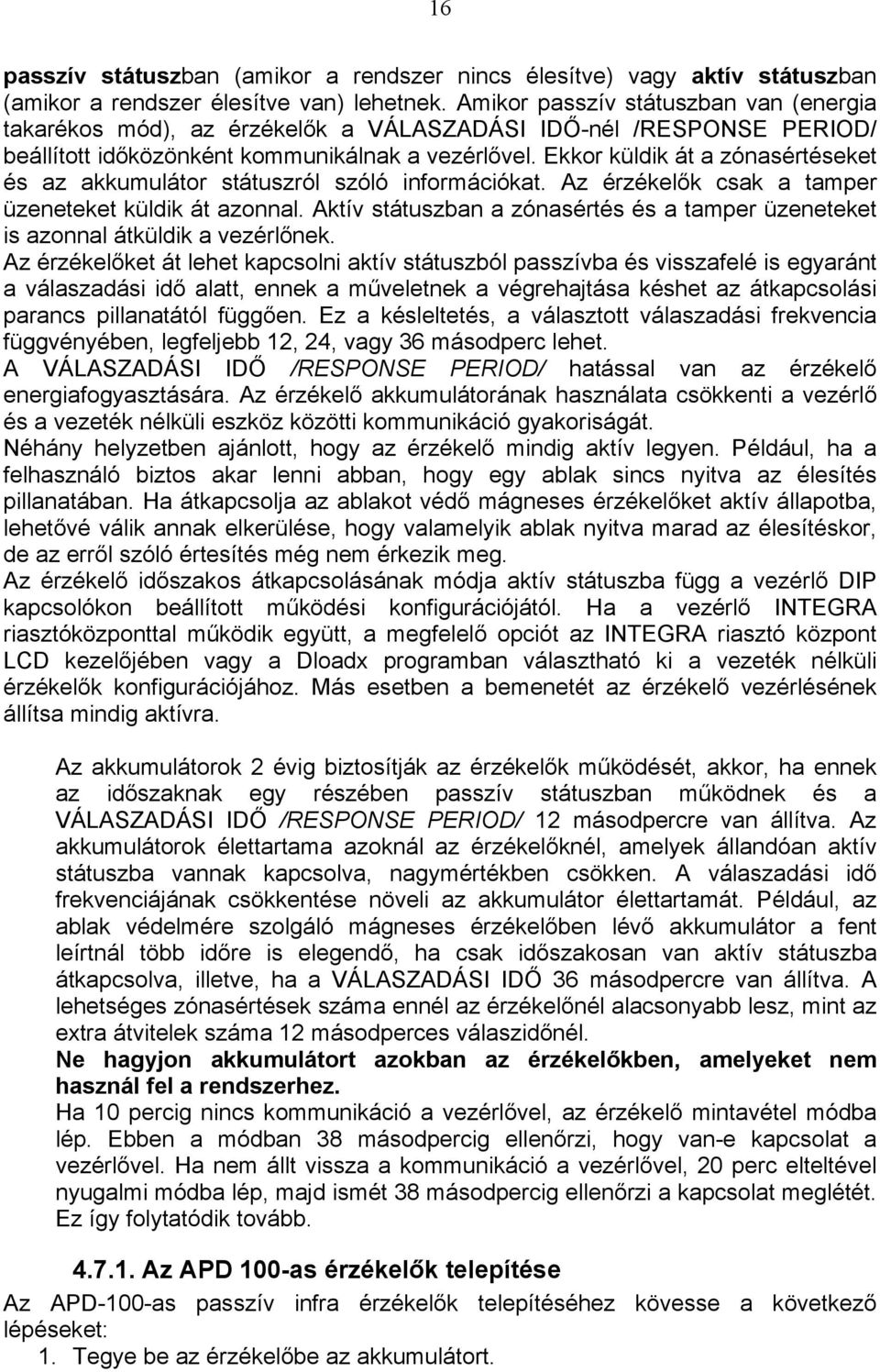 Ekkor küldik át a zónasértéseket és az akkumulátor státuszról szóló információkat. Az érzékelők csak a tamper üzeneteket küldik át azonnal.