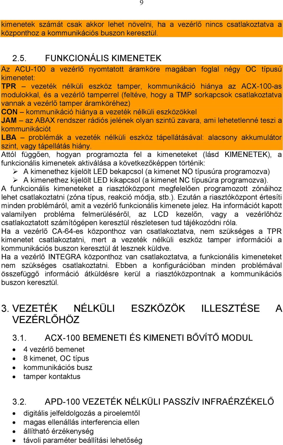 tamperrel (feltéve, hogy a TMP sorkapcsok csatlakoztatva vannak a vezérlő tamper áramköréhez) CON kommunikáció hiánya a vezeték nélküli eszközökkel JAM az ABAX rendszer rádiós jelének olyan szintű