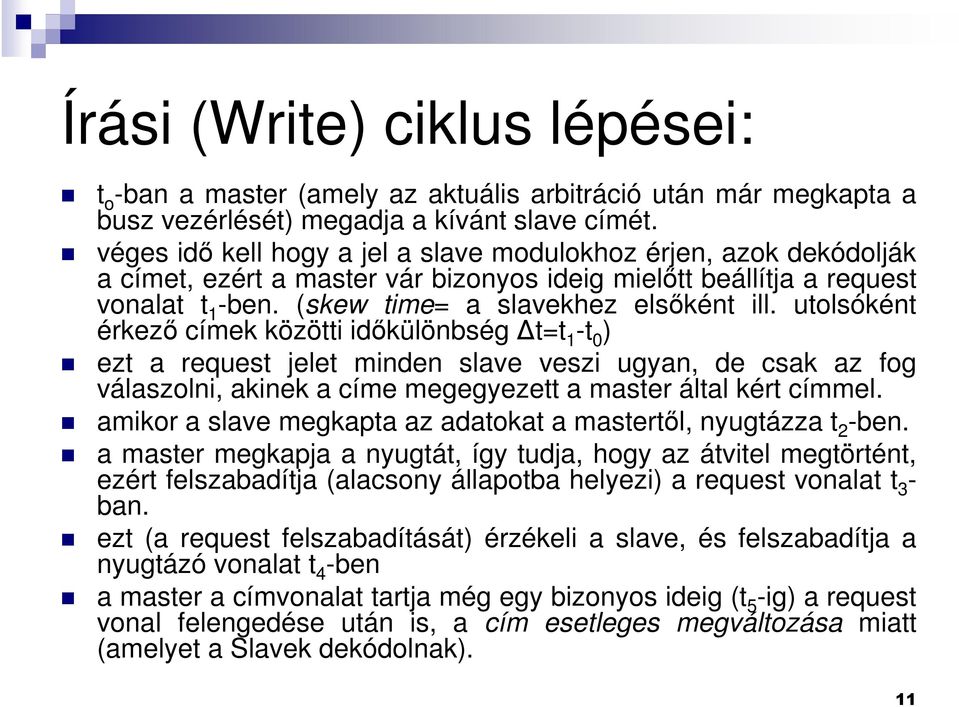 utolsóként érkező címek közötti időkülönbségδt=t 1 -t 0 ) ezt a request jelet minden slave veszi ugyan, de csak az fog válaszolni, akinek a címe megegyezett a master által kért címmel.