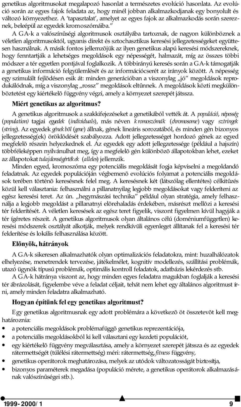 A GA-k a valószínûségi algoritmusok osztályába tartoznak, de nagyon különböznek a véletlen algoritmusoktól, ugyanis direkt és sztochasztikus keresési jellegzetességeket együttesen használnak.