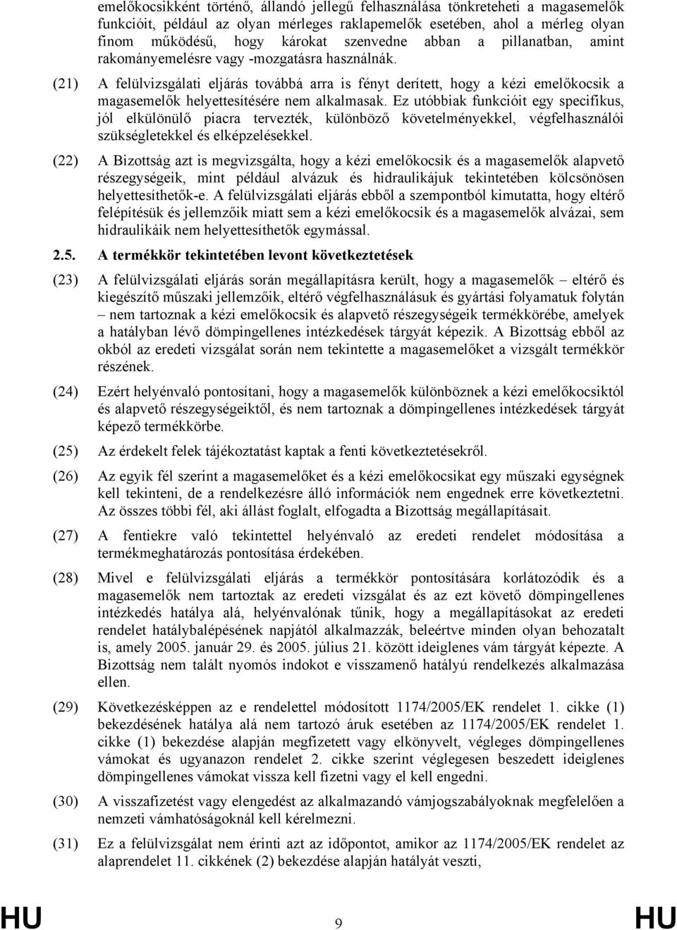 (21) A felülvizsgálati eljárás továbbá arra is fényt derített, hogy a kézi emelőkocsik a magasemelők helyettesítésére nem alkalmasak.