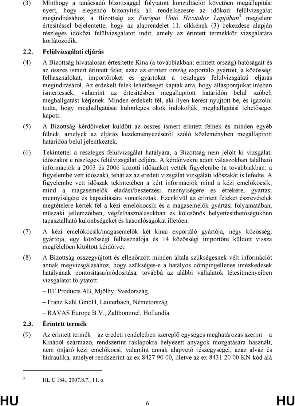 cikkének (3) bekezdése alapján részleges időközi felülvizsgálatot indít, amely az érintett termékkör vizsgálatára korlátozódik. 2.