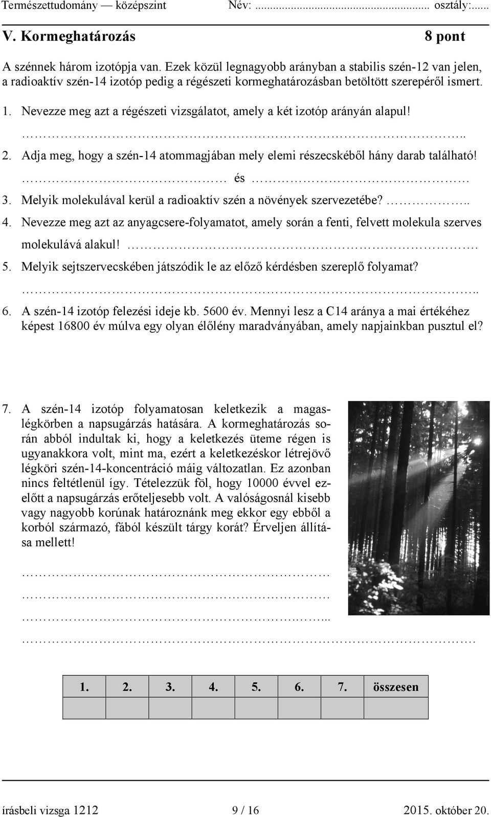 Nevezze meg azt a régészeti vizsgálatot, amely a két izotóp arányán alapul!.. 2. Adja meg, hogy a szén-14 atommagjában mely elemi részecskéből hány darab található! és 3.