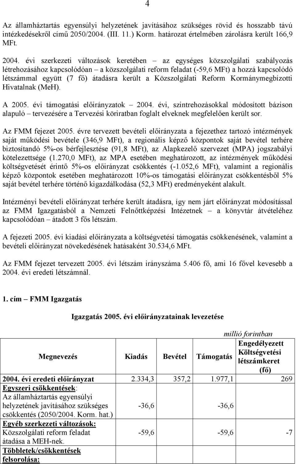 került a Közszolgálati Reform Kormánymegbízotti Hivatalnak (MeH). A 2005. évi támogatási előirányzatok 2004.