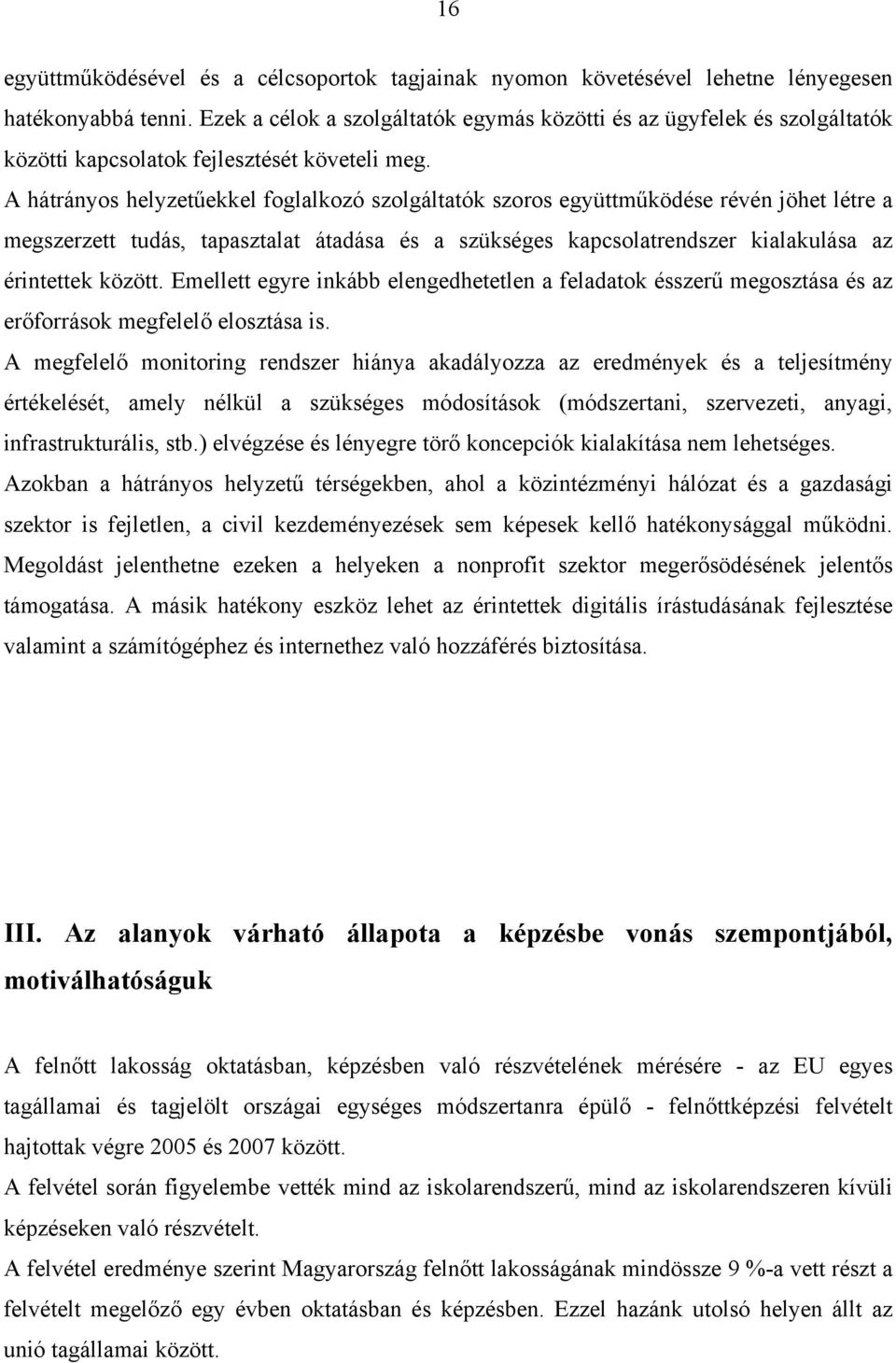 A hátrányos helyzetűekkel foglalkozó szolgáltatók szoros együttműködése révén jöhet létre a megszerzett tudás, tapasztalat átadása és a szükséges kapcsolatrendszer kialakulása az érintettek között.