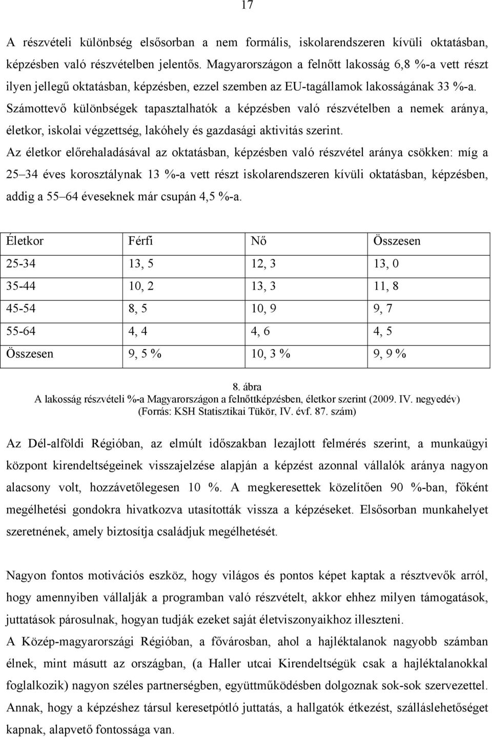 Számottevő különbségek tapasztalhatók a képzésben való részvételben a nemek aránya, életkor, iskolai végzettség, lakóhely és gazdasági aktivitás szerint.