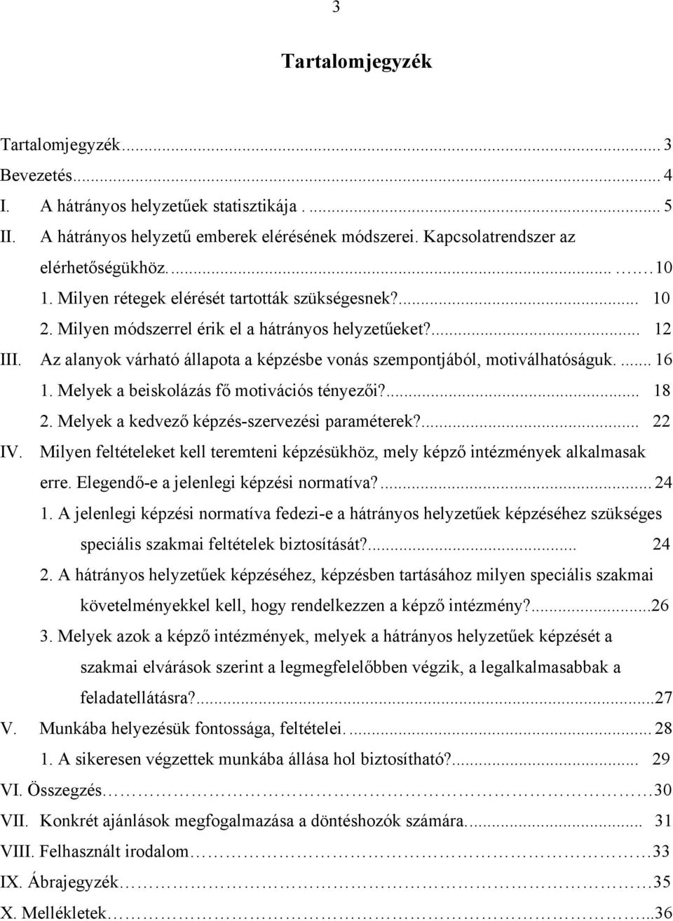 ... 16 1. Melyek a beiskolázás fő motivációs tényezői?... 18 2. Melyek a kedvező képzés-szervezési paraméterek?... 22 IV.