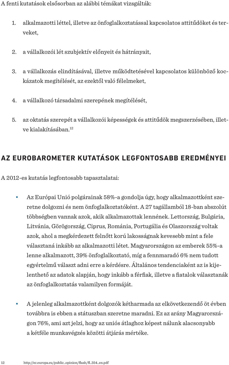 a vállalkozó társadalmi szerepének megítélését, 5. az oktatás szerepét a vállalkozói képességek és attitűdök megszerzésében, illetve kialakításában.