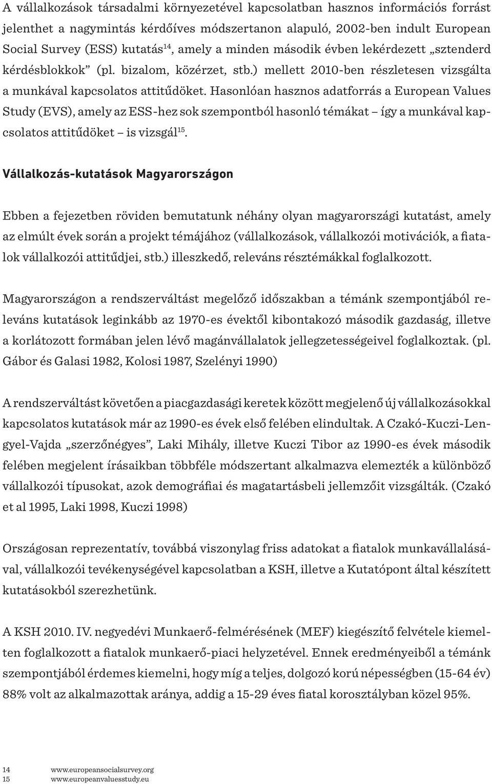 Hasonlóan hasznos adatforrás a European Values Study (EVS), amely az ESS-hez sok szempontból hasonló témákat így a munkával kapcsolatos attitűdöket is vizsgál 15.