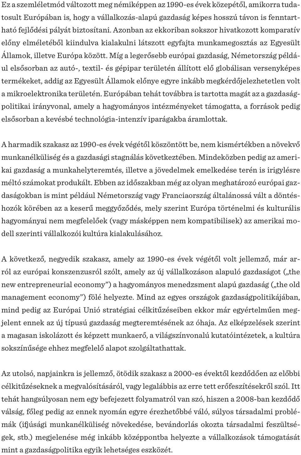 Míg a legerősebb európai gazdaság, Németország például elsősorban az autó-, textil- és gépipar területén állított elő globálisan versenyképes termékeket, addig az Egyesült Államok előnye egyre inkább