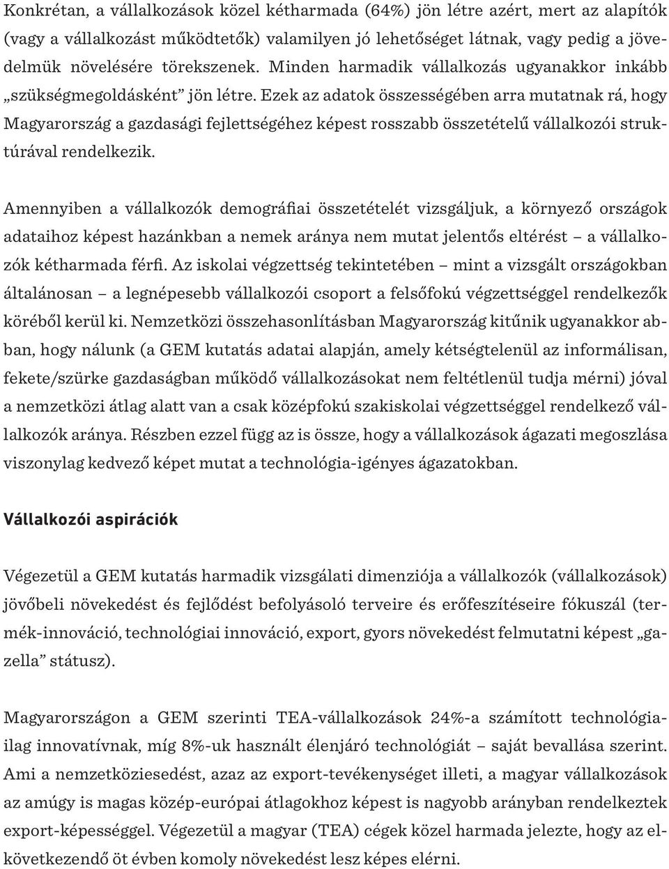 Ezek az adatok összességében arra mutatnak rá, hogy Magyarország a gazdasági fejlettségéhez képest rosszabb összetételű vállalkozói struktúrával rendelkezik.