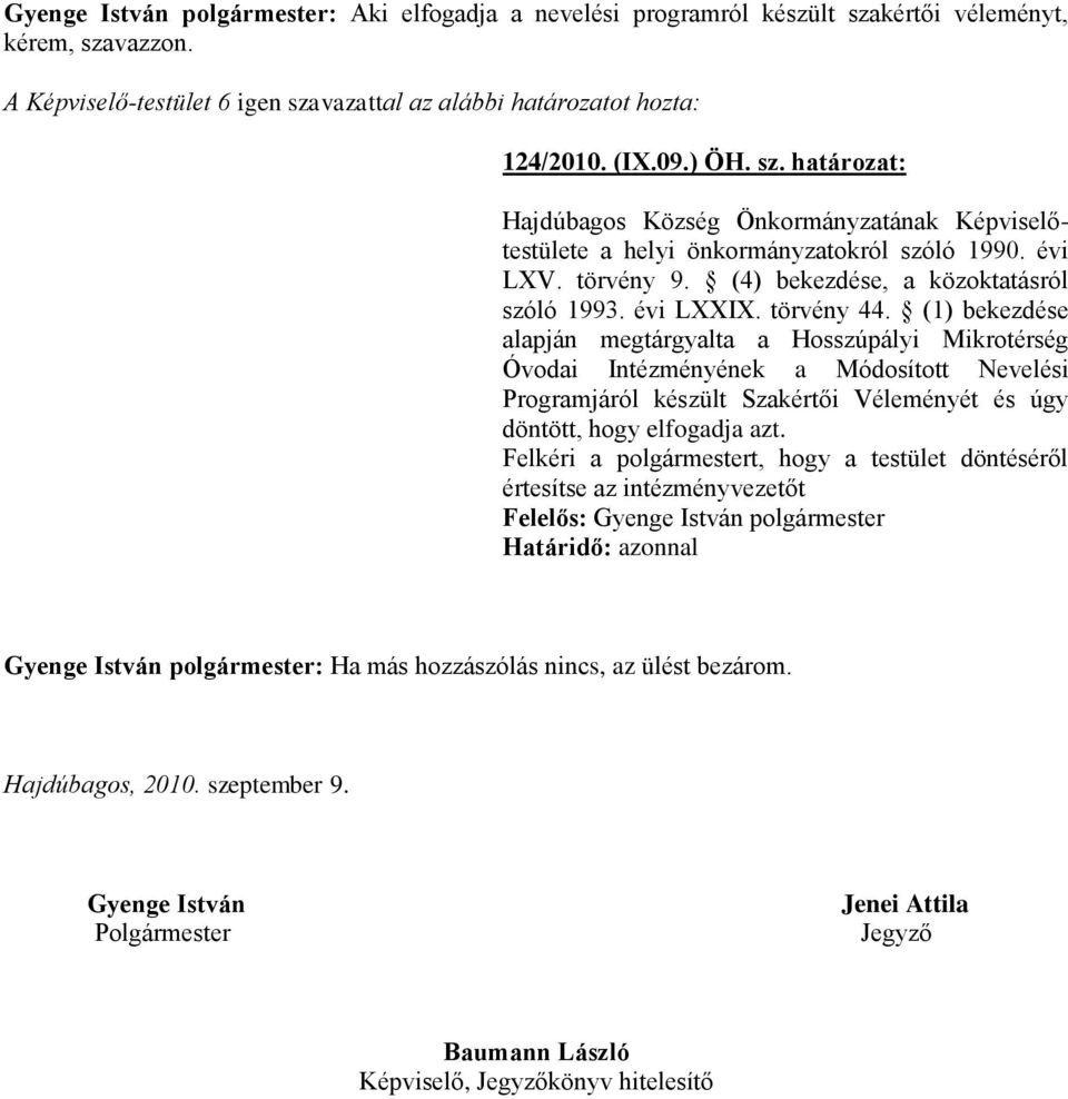 (1) bekezdése alapján megtárgyalta a Hosszúpályi Mikrotérség Óvodai Intézményének a Módosított Nevelési Programjáról készült Szakértői Véleményét és úgy döntött, hogy elfogadja azt.