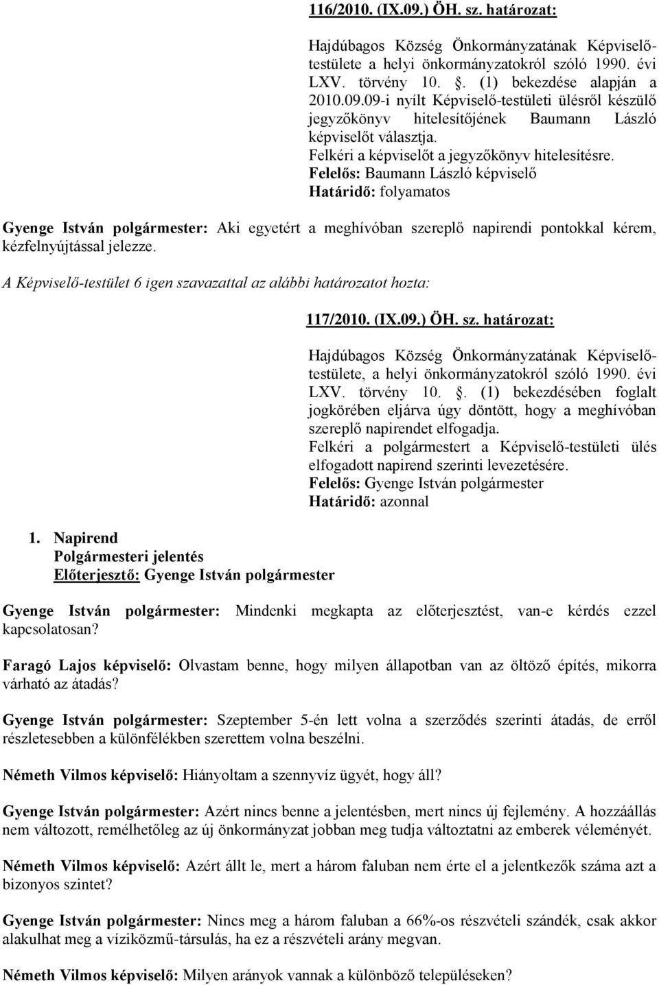 Felelős: Baumann László képviselő Határidő: folyamatos Gyenge István polgármester: Aki egyetért a meghívóban szereplő napirendi pontokkal kérem, kézfelnyújtással jelezze.