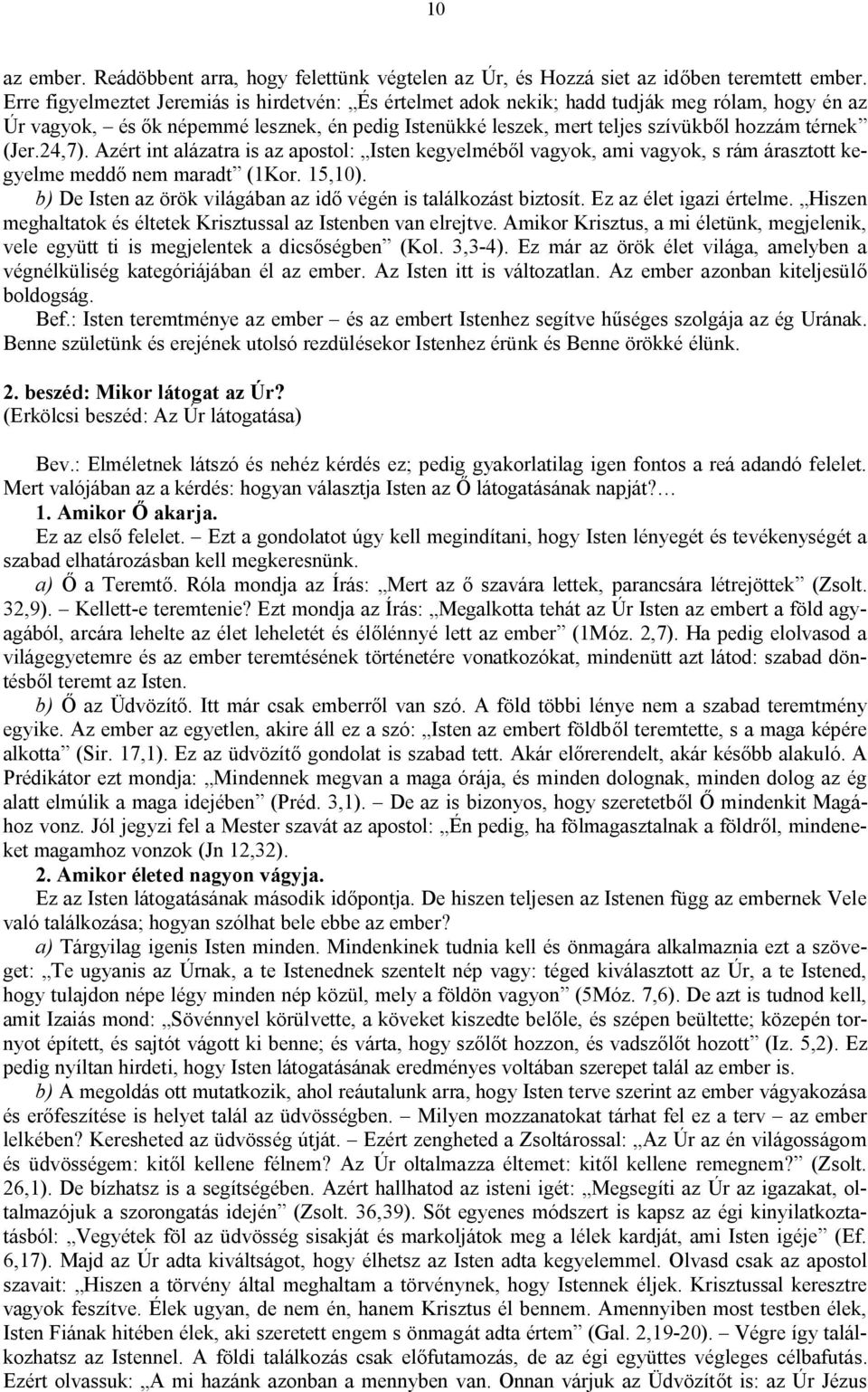 (Jer.24,7). Azért int alázatra is az apostol: Isten kegyelméből vagyok, ami vagyok, s rám árasztott kegyelme meddő nem maradt (1Kor. 15,10).