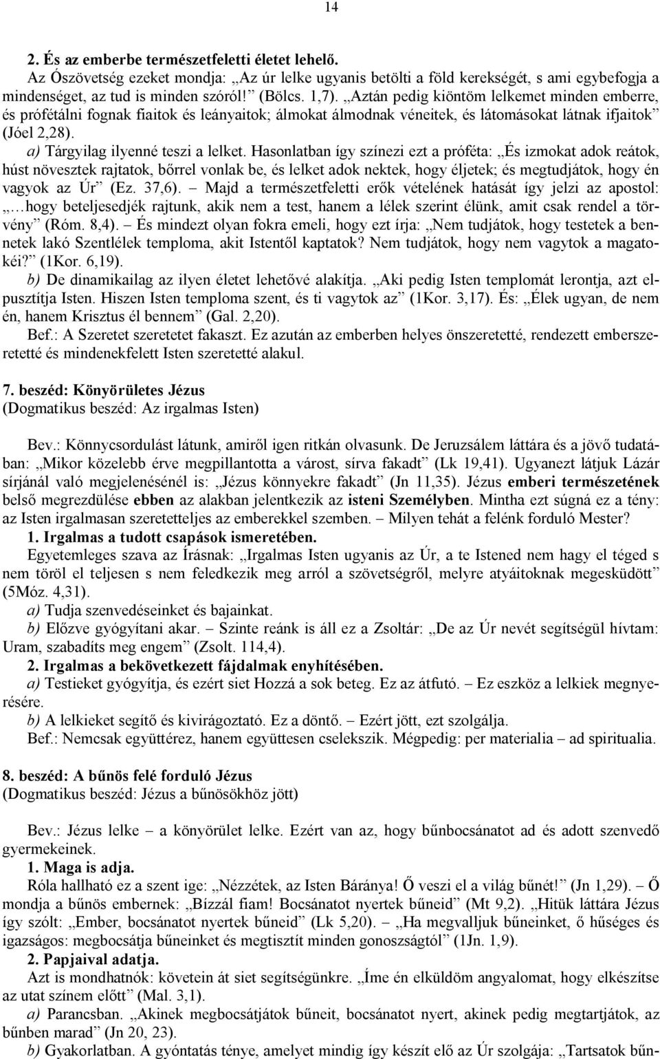 Hasonlatban így színezi ezt a próféta: És izmokat adok reátok, húst növesztek rajtatok, bőrrel vonlak be, és lelket adok nektek, hogy éljetek; és megtudjátok, hogy én vagyok az Úr (Ez. 37,6).