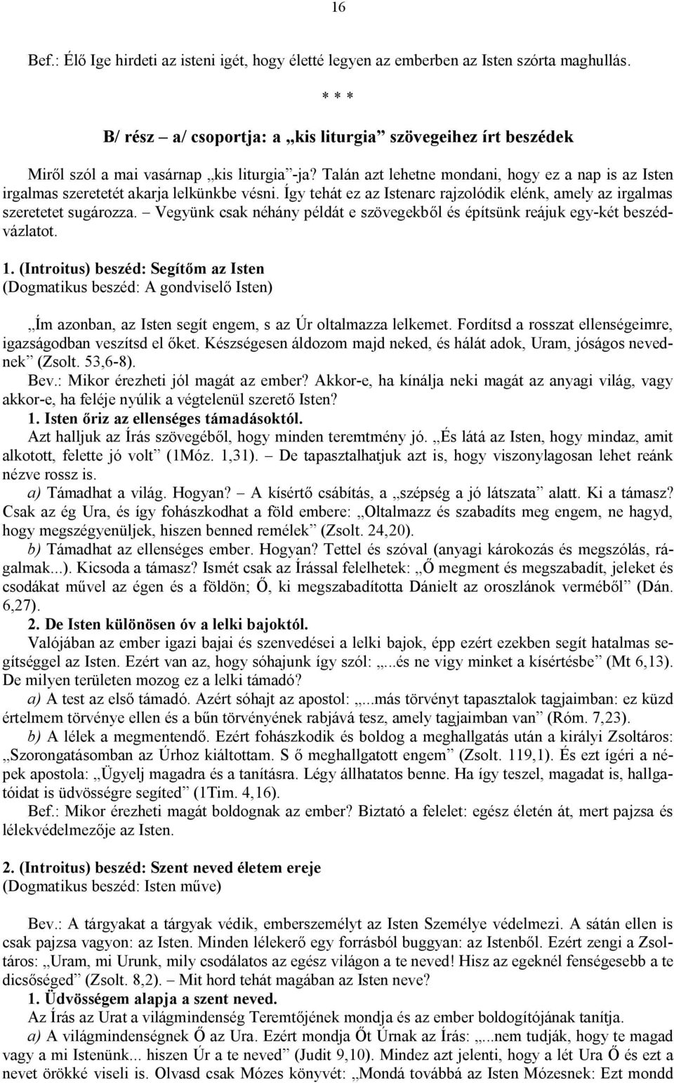 Talán azt lehetne mondani, hogy ez a nap is az Isten irgalmas szeretetét akarja lelkünkbe vésni. Így tehát ez az Istenarc rajzolódik elénk, amely az irgalmas szeretetet sugározza.