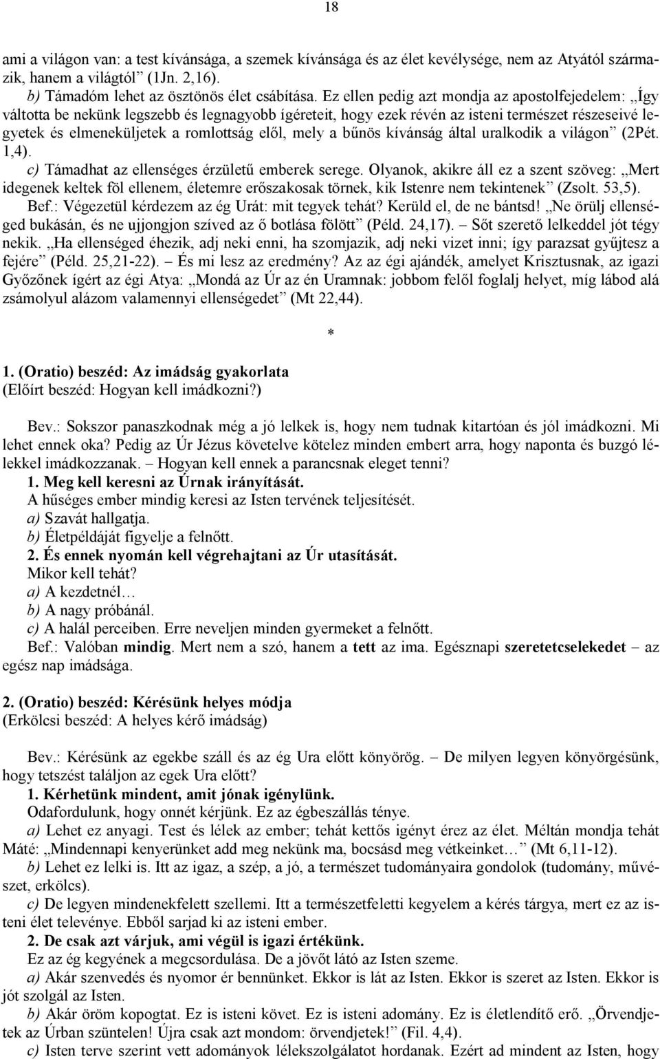 mely a bűnös kívánság által uralkodik a világon (2Pét. 1,4). c) Támadhat az ellenséges érzületű emberek serege.