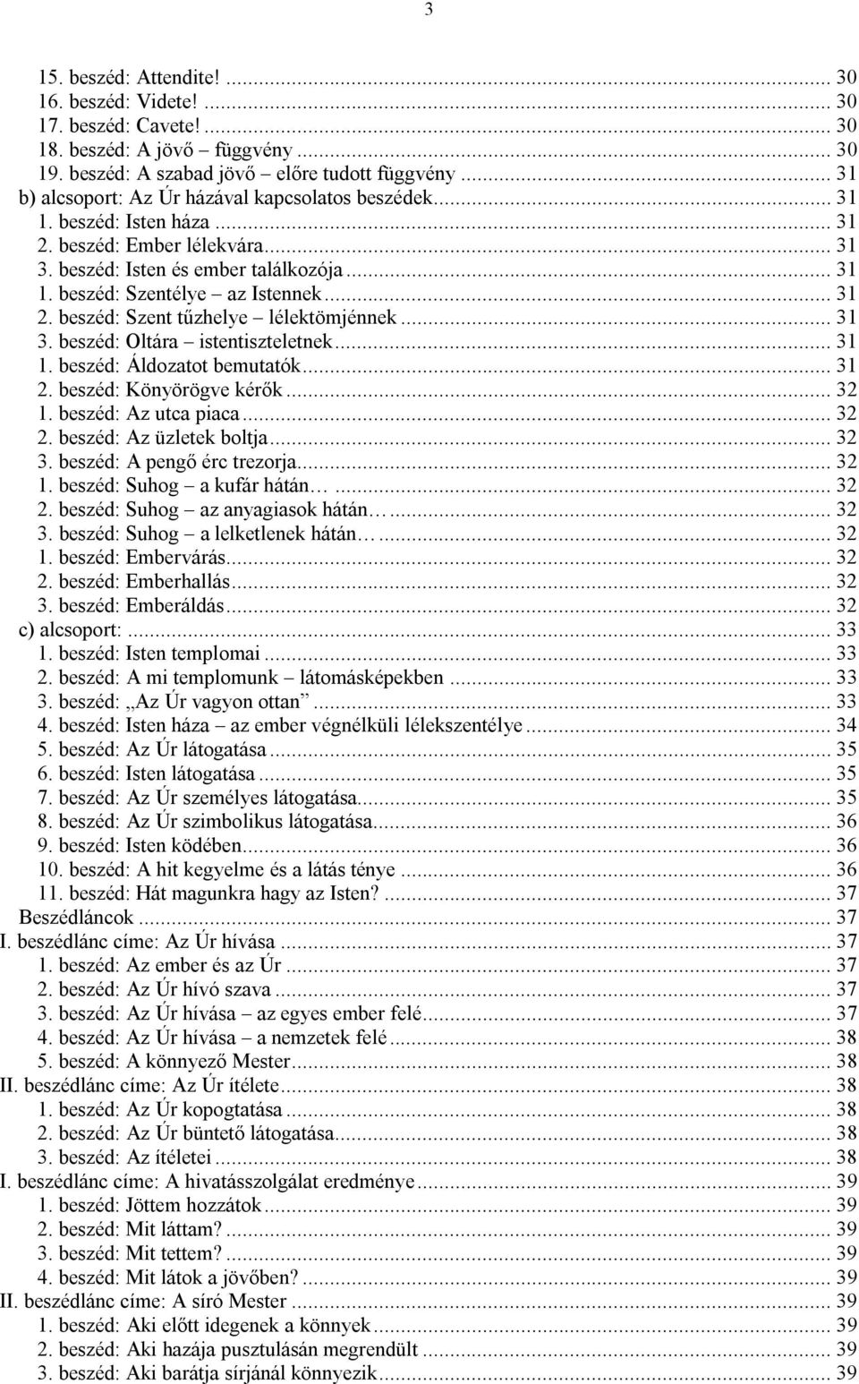 .. 31 2. beszéd: Szent tűzhelye lélektömjénnek... 31 3. beszéd: Oltára istentiszteletnek... 31 1. beszéd: Áldozatot bemutatók... 31 2. beszéd: Könyörögve kérők... 32 1. beszéd: Az utca piaca... 32 2.