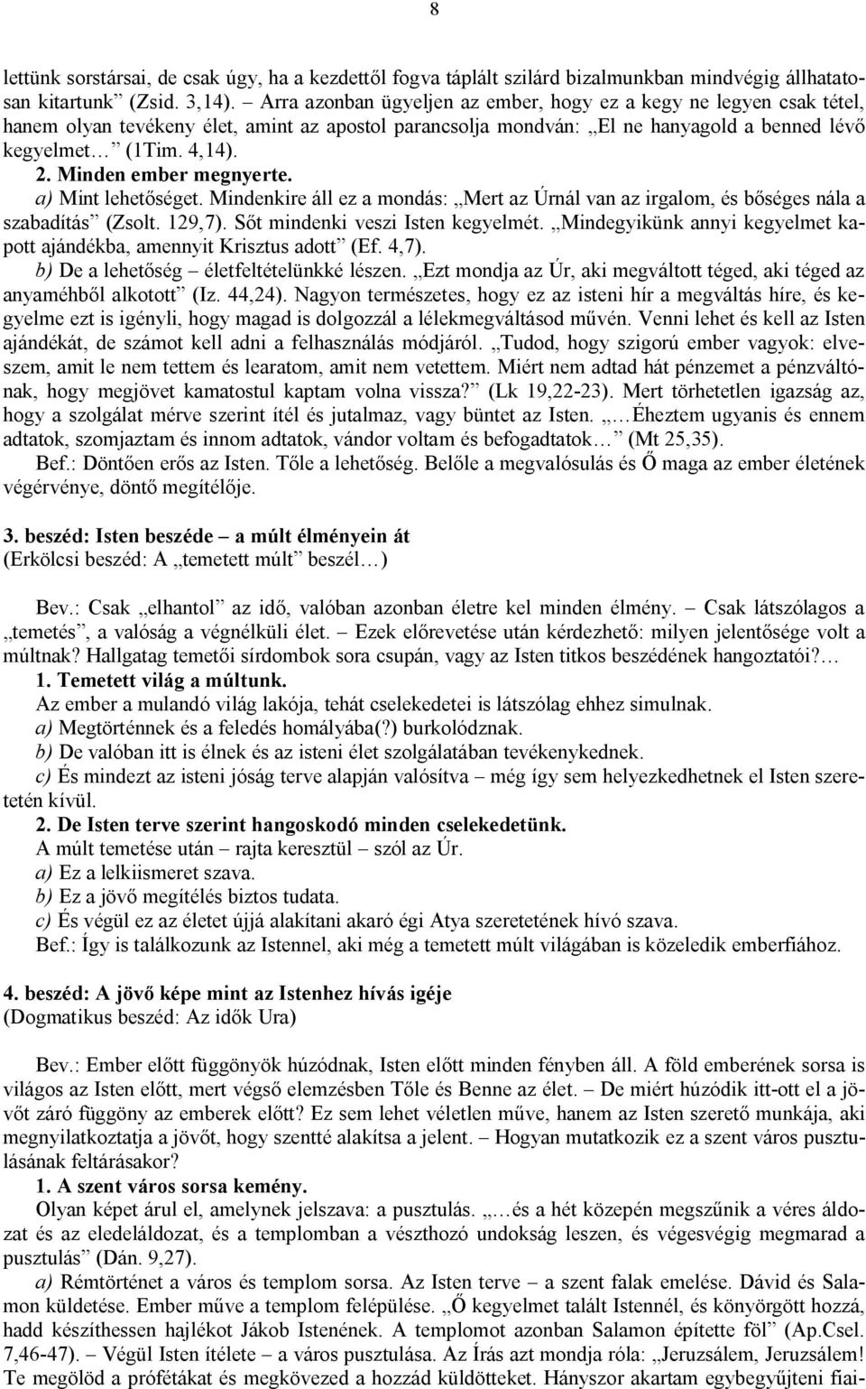 Minden ember megnyerte. a) Mint lehetőséget. Mindenkire áll ez a mondás: Mert az Úrnál van az irgalom, és bőséges nála a szabadítás (Zsolt. 129,7). Sőt mindenki veszi Isten kegyelmét.