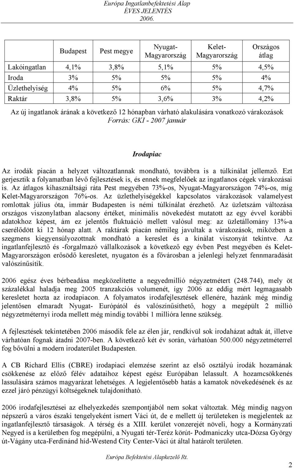 jellemző. Ezt gerjesztik a folyamatban lévő fejlesztések is, és ennek megfelelőek az ingatlanos cégek várakozásai is.