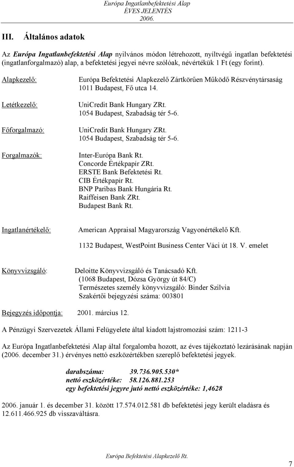 1054 Budapest, Szabadság tér 5-6. UniCredit Bank Hungary ZRt. 1054 Budapest, Szabadság tér 5-6. Inter-Európa Bank Rt. Concorde Értékpapír ZRt. ERSTE Bank Befektetési Rt. CIB Értékpapír Rt.
