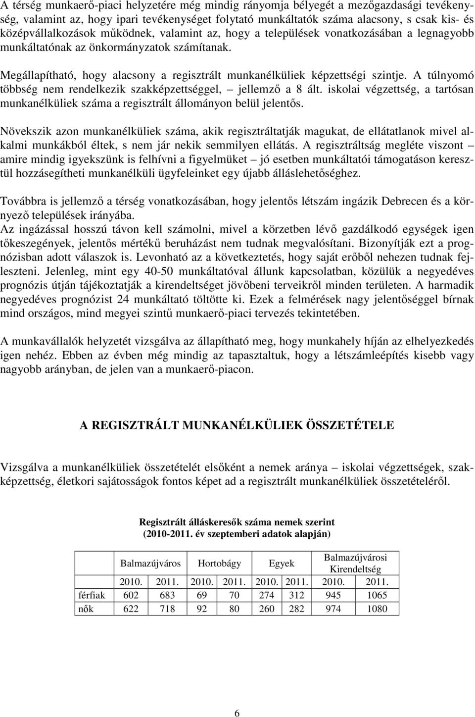 Megállapítható, hogy alacsony a regisztrált munkanélküliek képzettségi szintje. A túlnyomó többség nem rendelkezik szakképzettséggel, jellemzı a 8 ált.