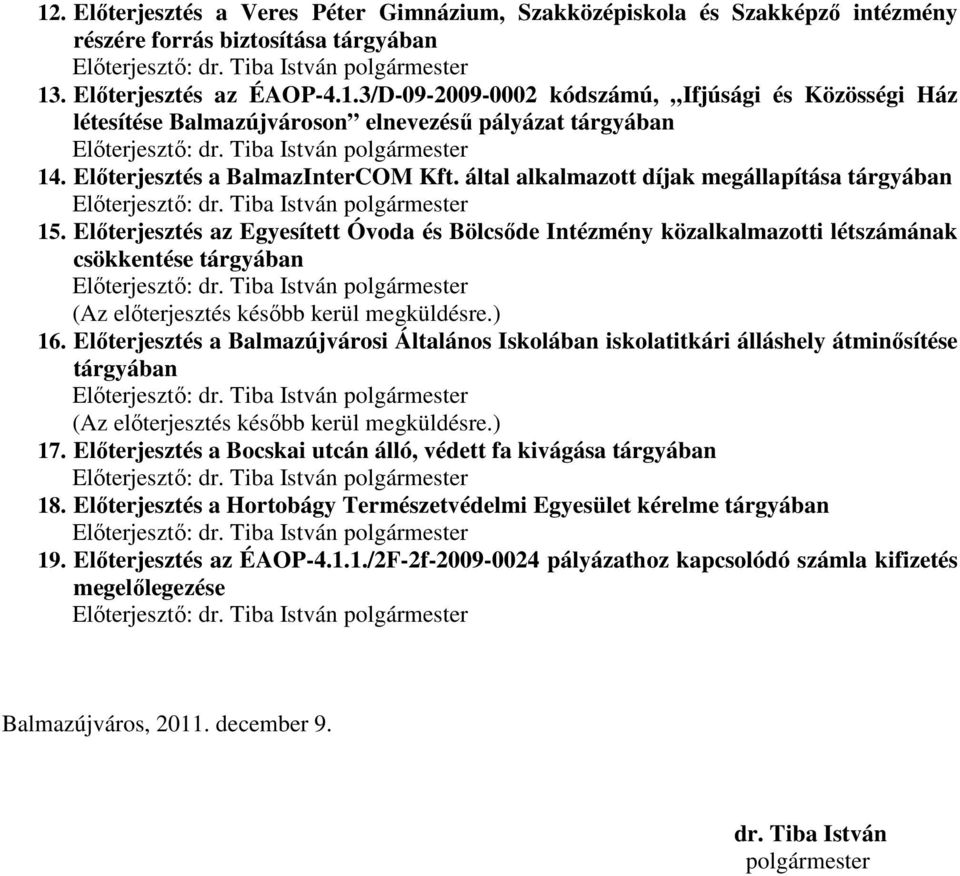 Elıterjesztés az Egyesített Óvoda és Bölcsıde Intézmény közalkalmazotti létszámának csökkentése tárgyában Elıterjesztı: dr. Tiba István polgármester (Az elıterjesztés késıbb kerül megküldésre.) 16.