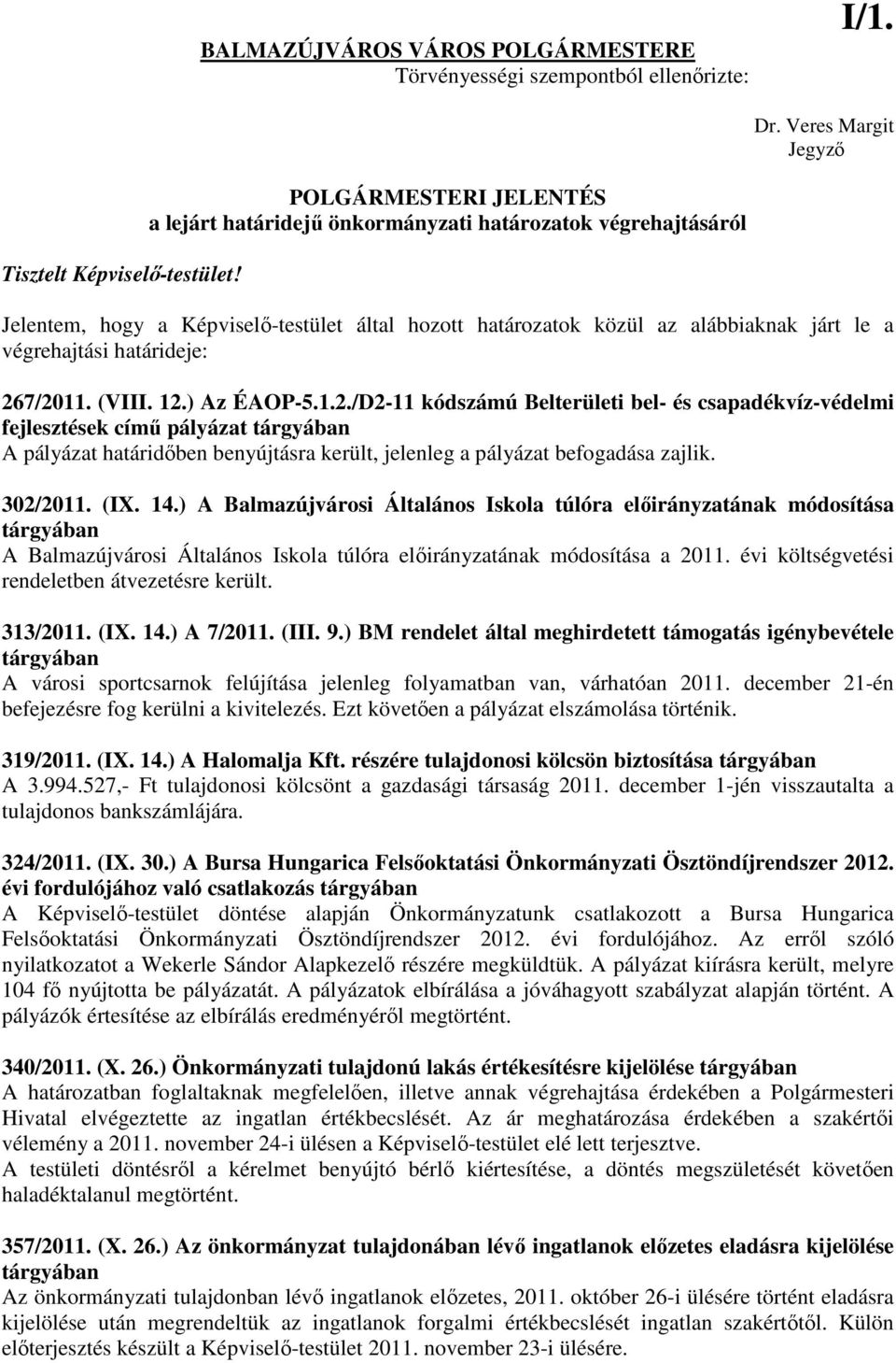 határideje: 267/2011. (VIII. 12.) Az ÉAOP-5.1.2./D2-11 kódszámú Belterületi bel- és csapadékvíz-védelmi fejlesztések címő pályázat tárgyában A pályázat határidıben benyújtásra került, jelenleg a pályázat befogadása zajlik.