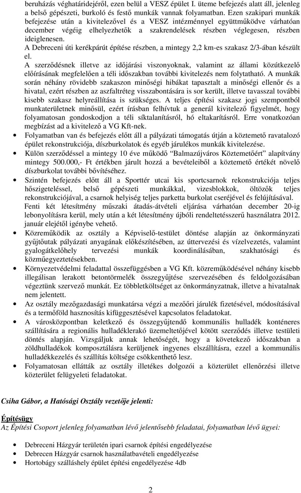 A Debreceni úti kerékpárút építése részben, a mintegy 2,2 km-es szakasz 2/3-ában készült el.