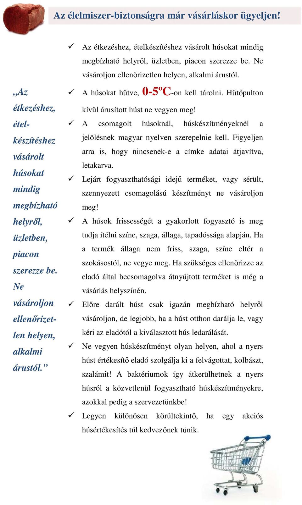 Ne vásároljon ellenőrizetlen helyen, alkalmi árustól. A húsokat hűtve, 0-5ºC-on kell tárolni. Hűtőpulton kívül árusított húst ne vegyen meg!