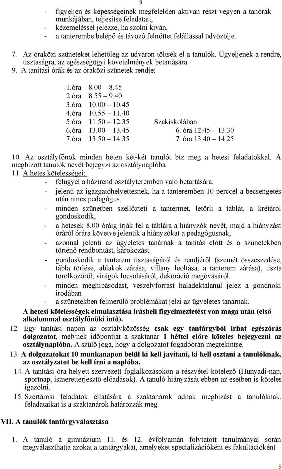 A tanítási órák és az óraközi szünetek rendje: 1.óra 8.00 8.45 2.óra 8.55 9.40 3.óra 10.00 10.45 4.óra 10.55 11.40 5.óra 11.50 12.35 Szakiskolában: 6.óra 13.00 13.45 6. óra 12.45 13.30 7.óra 13.50 14.