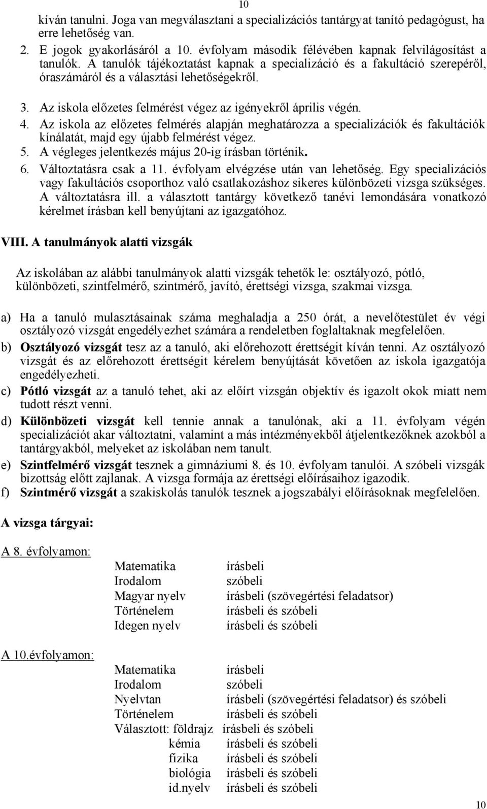 Az iskola előzetes felmérést végez az igényekről április végén. 4. Az iskola az előzetes felmérés alapján meghatározza a specializációk és fakultációk kínálatát, majd egy újabb felmérést végez. 5.