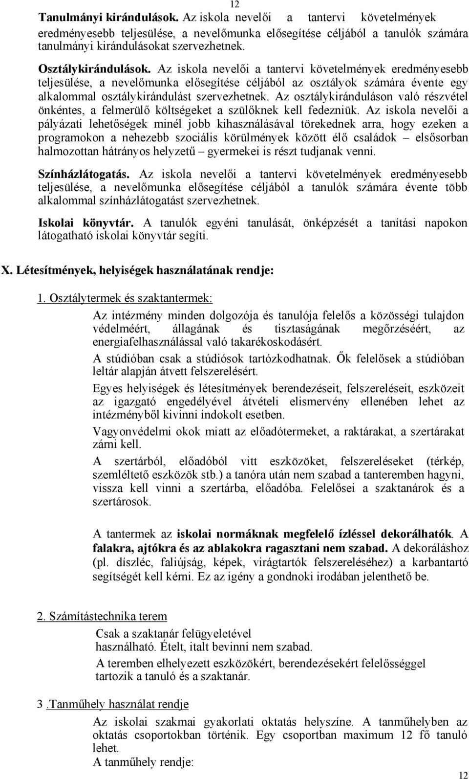 Az iskola nevelői a tantervi követelmények eredményesebb teljesülése, a nevelőmunka elősegítése céljából az osztályok számára évente egy alkalommal osztálykirándulást szervezhetnek.