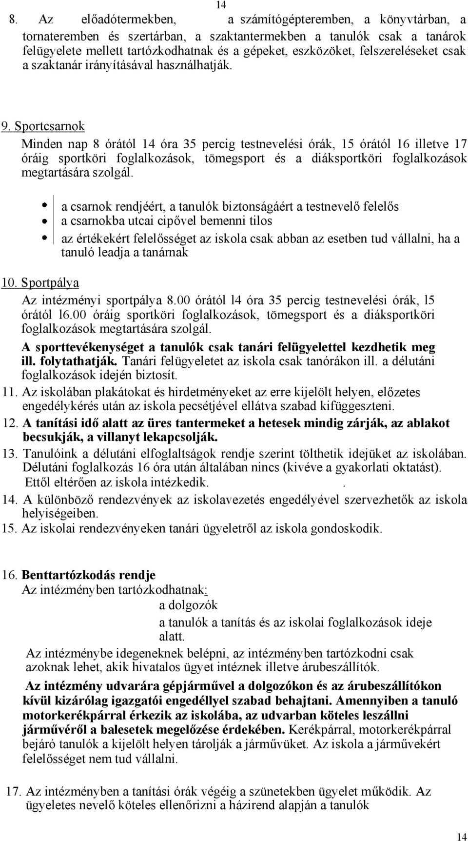 Sportcsarnok Minden nap 8 órától 14 óra 35 percig testnevelési órák, 15 órától 16 illetve 17 óráig sportköri foglalkozások, tömegsport és a diáksportköri foglalkozások megtartására szolgál.