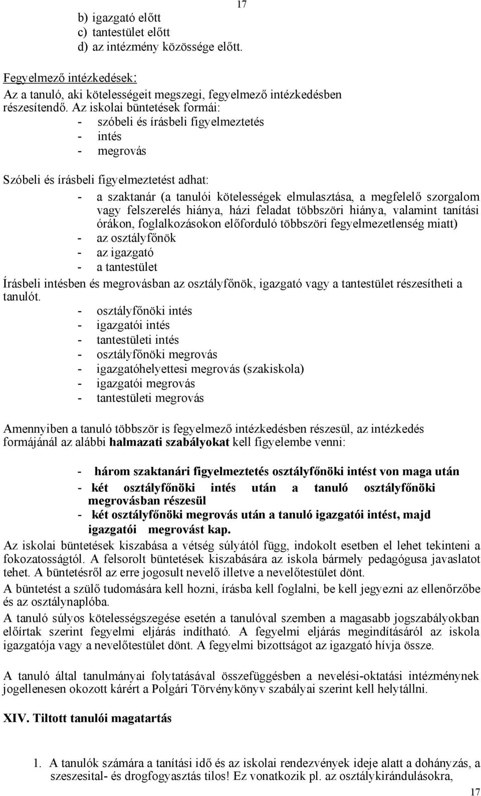 szorgalom vagy felszerelés hiánya, házi feladat többszöri hiánya, valamint tanítási órákon, foglalkozásokon előforduló többszöri fegyelmezetlenség miatt) - az osztályfőnök - az igazgató - a