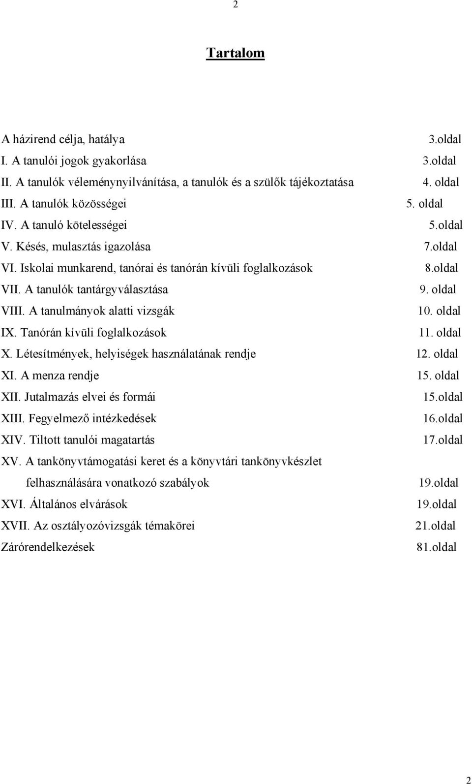 A tanulmányok alatti vizsgák 10. oldal IX. Tanórán kívüli foglalkozások 11. oldal X. Létesítmények, helyiségek használatának rendje 12. oldal XI. A menza rendje 15. oldal XII.