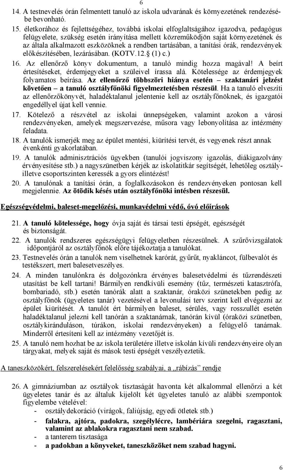 eszközöknek a rendben tartásában, a tanítási órák, rendezvények előkészítésében, lezárásában. (KOTV.12. (1) c.) 16. Az ellenőrző könyv dokumentum, a tanuló mindig hozza magával!