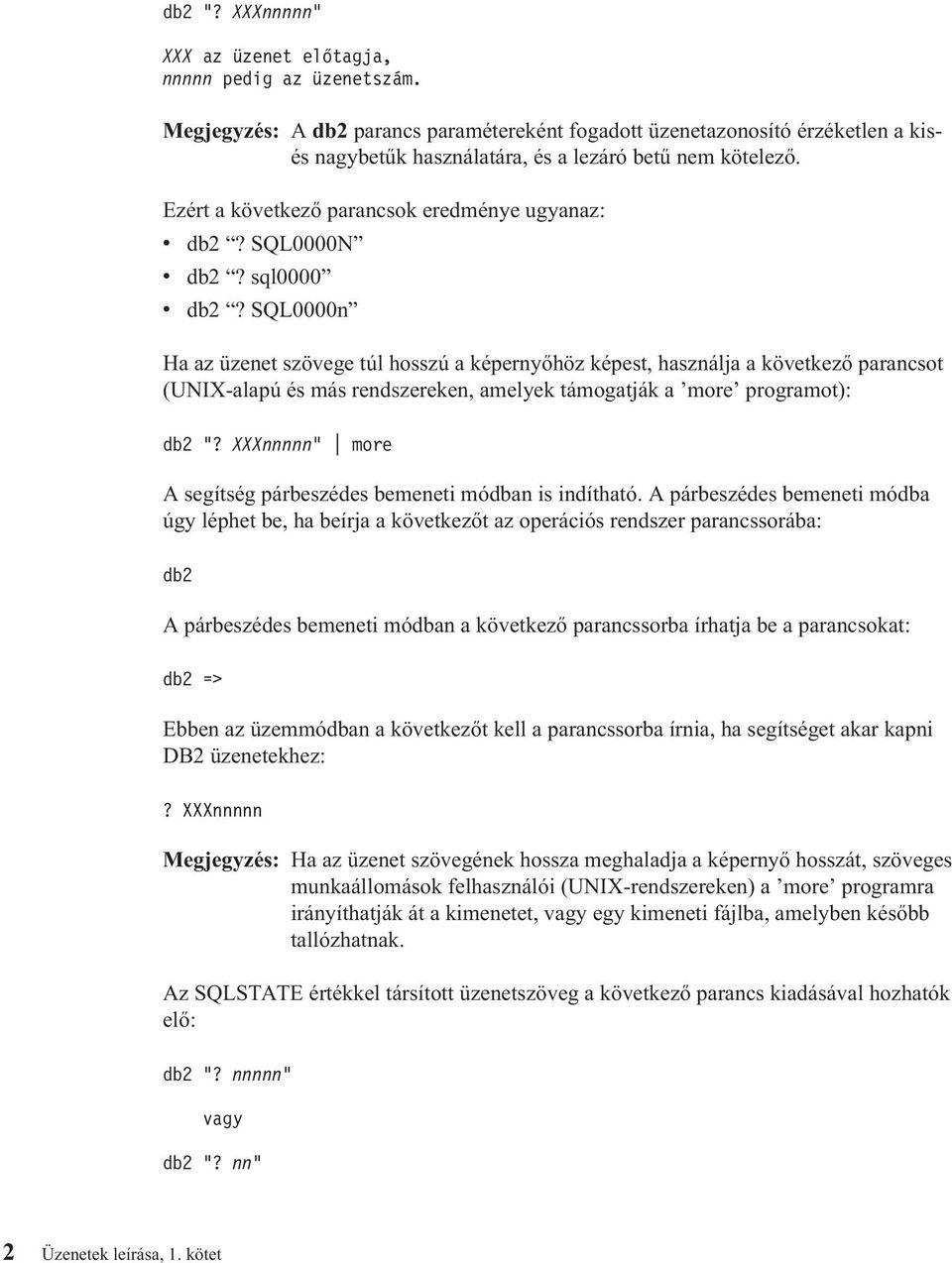 SQL0000N v db2? sql0000 v db2? SQL0000n Ha az üzenet szövege túl hosszú aképernyőhöz képest, használjaakövetkező parancsot (UNIX-alapúésmás rendszereken, amelyek támogatják a more programot): db2?