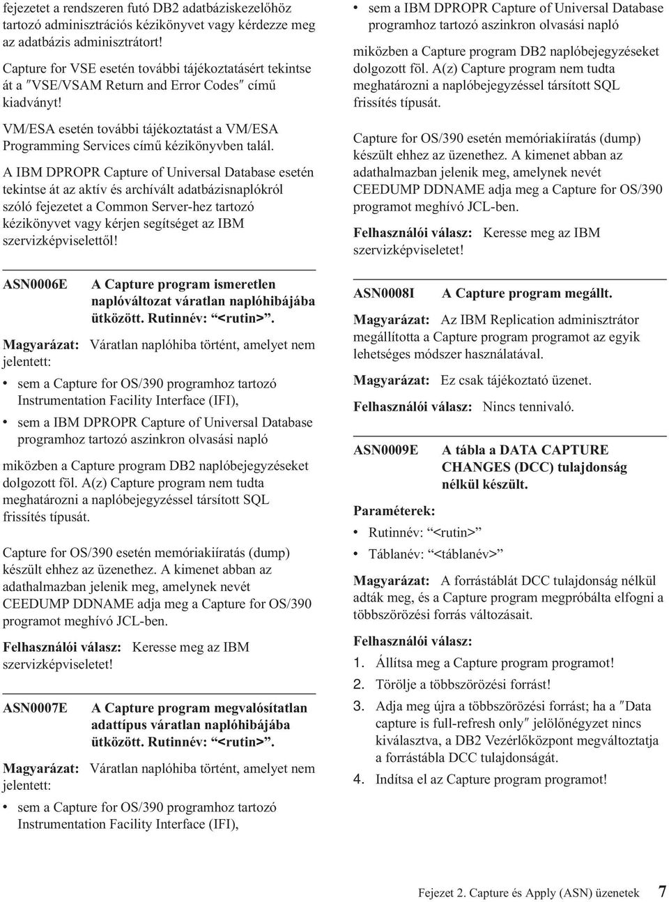 A IBM DPROPR Capture of Universal Database esetén tekintse át azaktívésarchívált adatbázisnaplókról szóló fejezetet a Common Server-hez tartozó kézikönyvet vagy kérjen segítséget az IBM