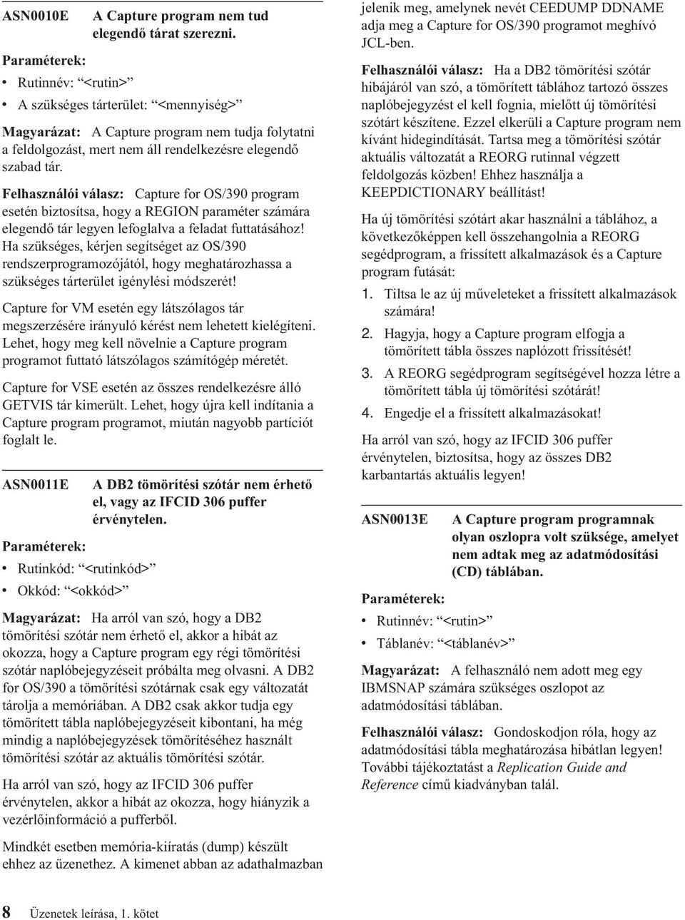 Felhasználói válasz: Capture for OS/390 program esetén biztosítsa, hogy a REGION paraméter számára elegendő tár legyen lefoglalva a feladat futtatásához!