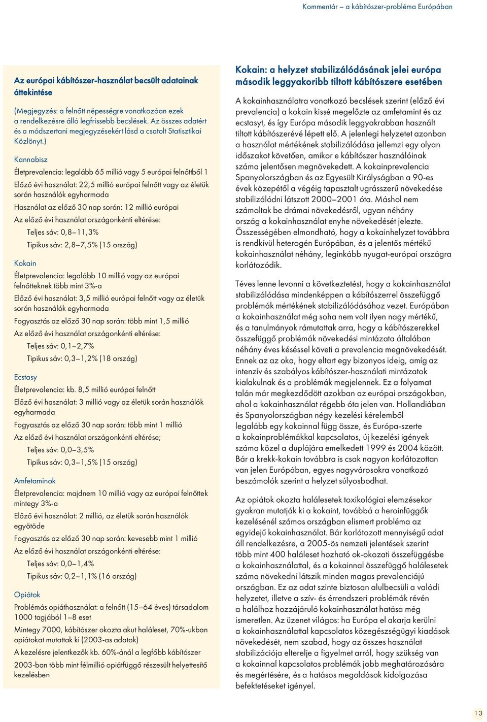 ) Kannabisz Életprevalencia: legalább 65 millió vagy 5 európai felnőttből 1 Előző évi használat: 22,5 millió európai felnőtt vagy az életük során használók egyharmada Használat az előző 30 nap során: