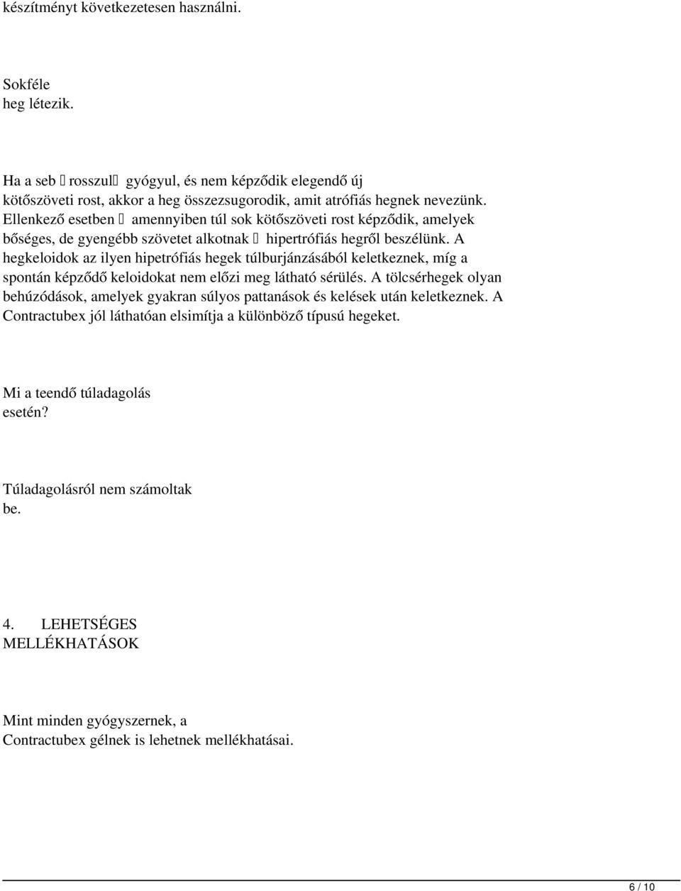 A hegkeloidok az ilyen hipetrófiás hegek túlburjánzásából keletkeznek, míg a spontán képződő keloidokat nem előzi meg látható sérülés.