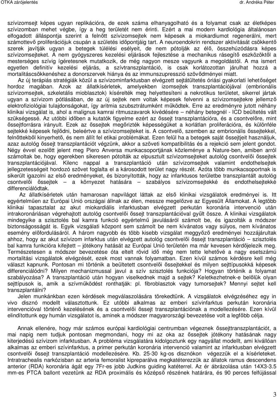 időpontjáig tart. A neuroendokrin rendszer aktivitását csökkentő szerek javítják ugyan a betegek túlélési esélyeit, de nem pótolják az élő, összehúzódásra képes szívizomsejteket.