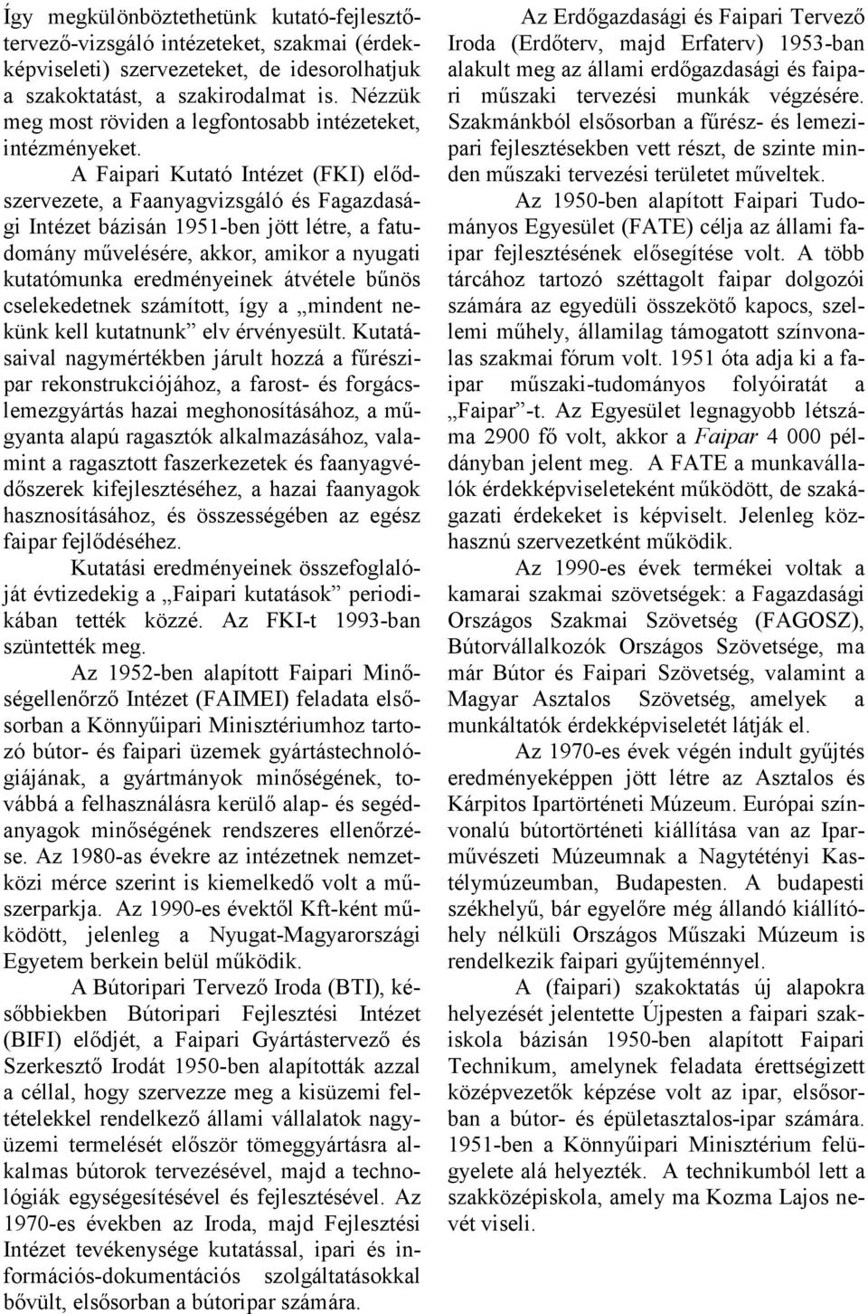 A Faipari Kutató Intézet (FKI) elődszervezete, a Faanyagvizsgáló és Fagazdasági Intézet bázisán 1951-ben jött létre, a fatudomány művelésére, akkor, amikor a nyugati kutatómunka eredményeinek